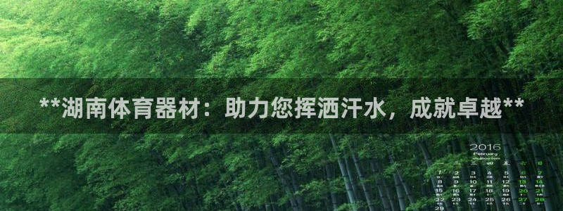 星欧娱乐官网首页入口：**湖南体育器材：助力您挥洒汗