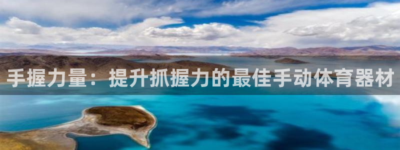 传奇星娱乐：手握力量：提升抓握力的最佳手动体育器材