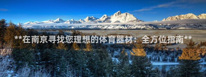星欧娱乐用户名和密码：**在南京寻找您理想的体育器材
