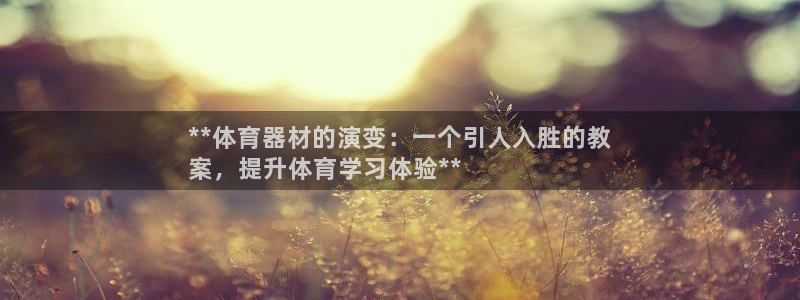 星欧娱乐平台道7O777：**体育器材的演变：一个引
