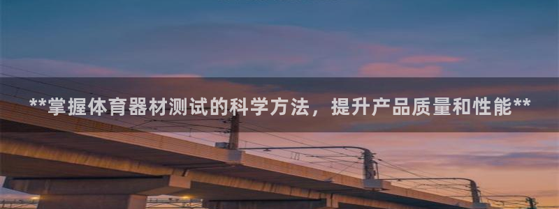 星欧娱乐平台方7O777：**掌握体育器材测试的科学