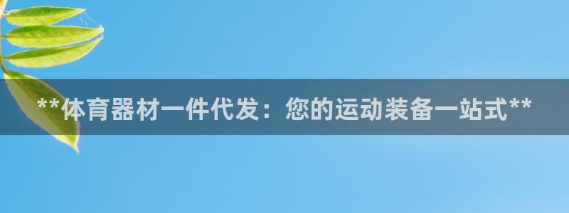 星欧娱乐平台测速线路：**体育器材一件代发：您的运动
