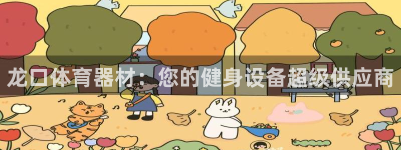 星欧娱乐的官方版本更新内容怎么删除：龙口体育器材：您