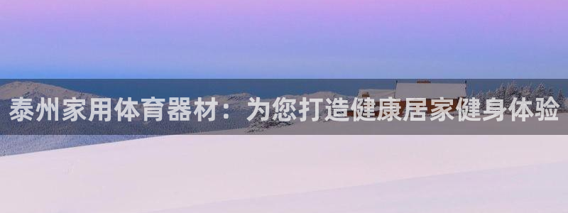 星娱乐包月业务是什么：泰州家用体育器材：为您打造健康