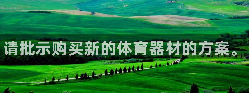 星欧娱乐是什么品牌：请批示购买新的体育器材的方案。